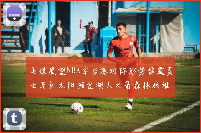 美媒展望NBA季后赛对阵形势雷霆勇士马刺太阳掘金湖人火箭森林狼谁能突围