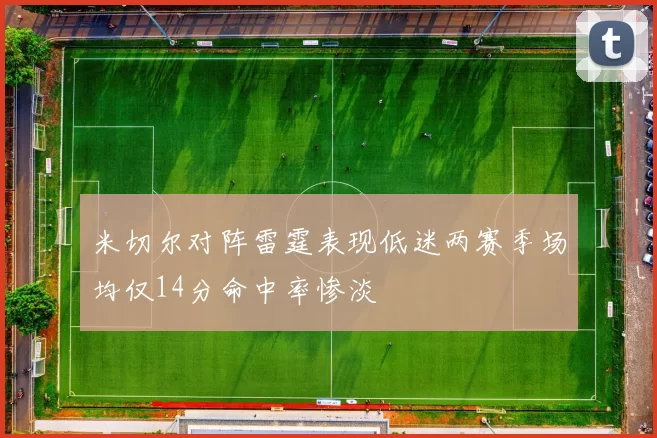米切尔对阵雷霆表现低迷两赛季场均仅14分命中率惨淡