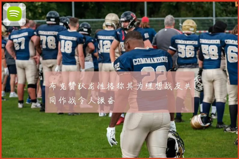 布克赞狄龙性格称其为理想战友共同作战令人振奋