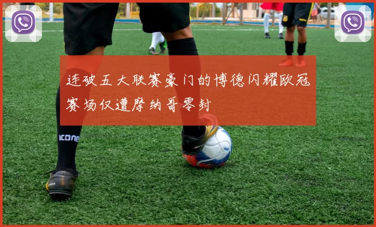 连破五大联赛豪门的博德闪耀欧冠赛场仅遭摩纳哥零封